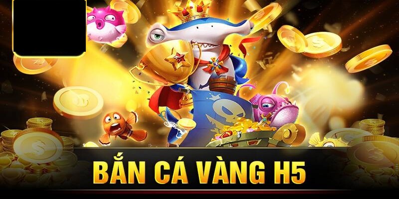 Tổng quan thông tin về sảnh bắn cá vàng h5